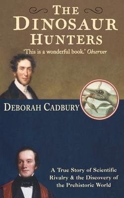 The Dinosaur Hunters: A True Story of Scientific Rivalry and the Discovery of the Prehistoric World