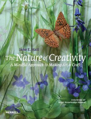 The Nature of Creativity: A Mindful Approach to Making Art & Craft