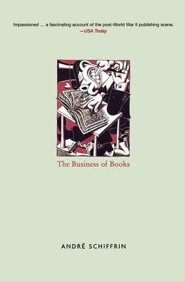 The Business of Books: How the International Conglomerates Took Over Publishing and Changed the Way We Read