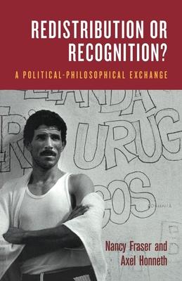 Redistribution or Recognition?: A Political-Philosophical Exchange