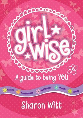 A Guide to Being You: Girl Wise: A Guide to Being You!