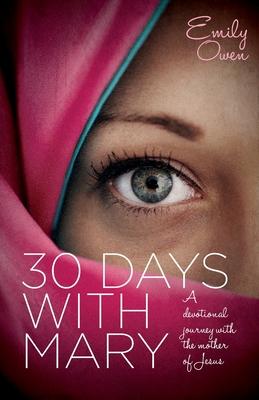 30 Days with Mary: A Devotional Journey with the Mother of Jesus