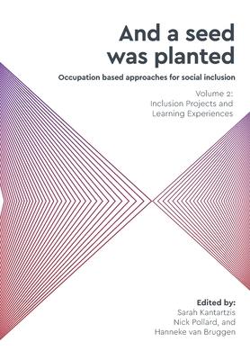 'And a seed was planted...' Occupation based approaches for social inclusion: Volume 2: Inclusion Projects and Learning Experiences