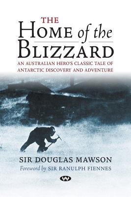 The Home of the Blizzard: An Australian hero's classic tale of Antarctic discovery and adventure