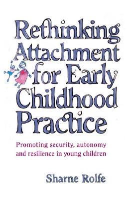 Rethinking Attachment for Early Childhood Practice: Promoting security, autonomy and resilience in young children