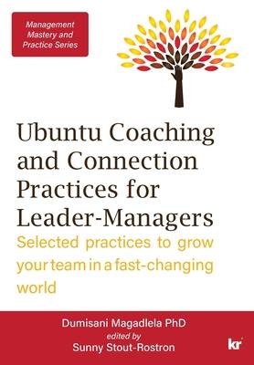 Management Mastery Series: Ubuntu Coaching and Connection Practices for Leader-Managers: Selected practices to grow your team in a fast-changing