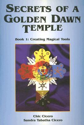 Secrets of a Golden Dawn Temple: Book I: Creating Magical Tools