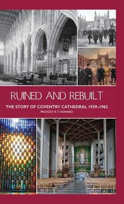 Ruined and Rebuilt: The Story of Coventry Cathedral 1939-1962 Subscription