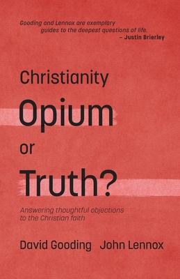 Christianity: Opium or Truth?: Answering Thoughtful Objections to the Christian Faith