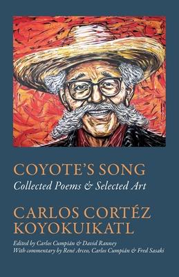 Coyote's Song Collected Poems & Selected Art Carlos Cortez Koyokuikatl