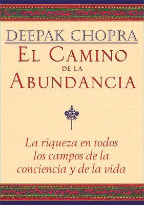 El Camino de la Abundancia: La Riqueza En Todos Los Campos de la Conciencia Y de la Vida, Creating Affluence, Spanish-Language Edition