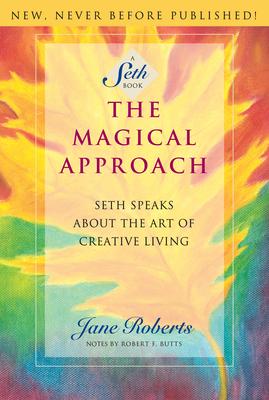 The Magical Approach: Seth Speaks about the Art of Creative Living