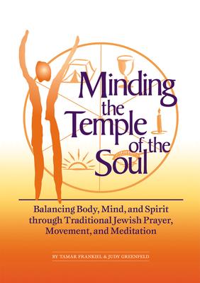 Minding the Temple of the Soul: Balancing Body, Mind & Spirit Through Traditional Jewish Prayer, Movement and Meditation