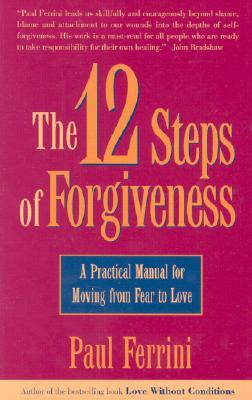 The 12 Steps of Forgiveness: A Practical Manual for Moving from Fear to Love