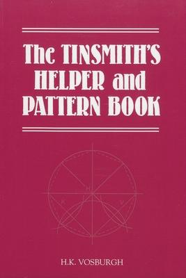 The Tinsmith's Helper and Pattern Book: With Useful Rules, Diagrams and Tables