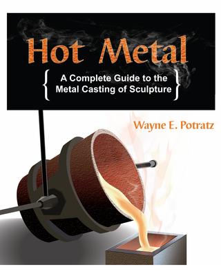 Hot Metal: A Complete Guide to the Metal Casting of Sculpture