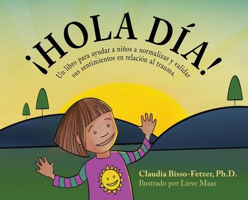 Hola Dia!: Un libro para ayudar a nios a normalizar y validar sus sentimientos en relacin al trauma