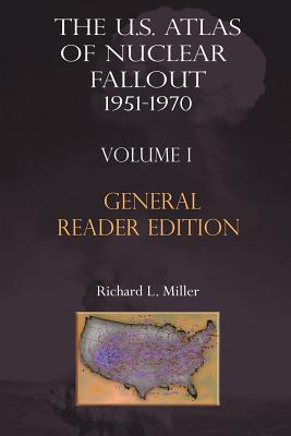 The Us Atlas of Nuclear Fallout 1951-1970 Vol. I Abridged General Reader Edition