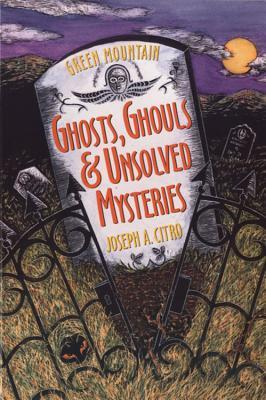 Green Mountain Ghosts, Ghouls & Unsolved Mysteries