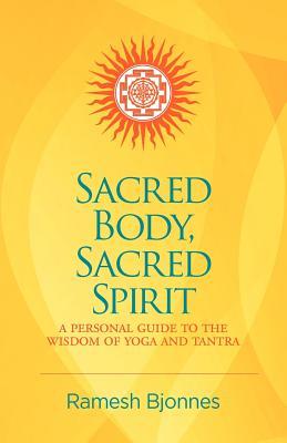 Sacred Body, Sacred Spirit: A Personal Guide To The Wisdom Of Yoga And Tantra