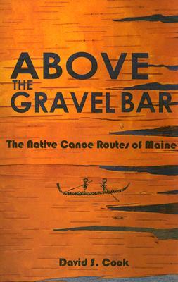 Above the Gravel Bar: The Native Canoe Routes of Maine