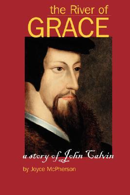 The River of Grace: The Story of John Calvin