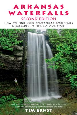 Arkansas Waterfalls Guidebook: How to Find 133 Spectacular Waterfalls & Cascades in the Natural State