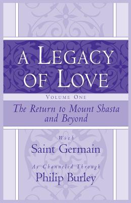 A Legacy of Love, Volume One: The Return to Mount Shasta and Beyond