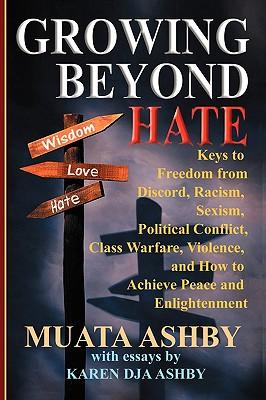 Growing Beyond Hate: Keys to Freedom from Discord, Racism, Sexism, Political Conflict, Class Warfare, Violence, and How to Achieve Peace an