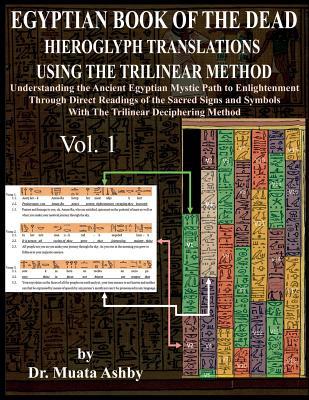 Egyptian Book of the Dead Hieroglyph Translations Using the Trilinear Method: Understanding the Mystic Path to Enlightenment Through Direct Readings o