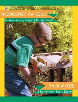 Woodshop for Kids: 52 Woodworking Projects Kids can Build