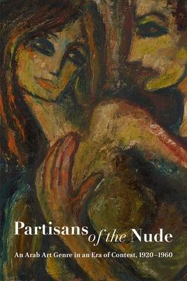 Partisans of the Nude: An Arab Art Genre in an Era of Contest, 1920-1960