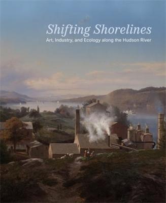 Shifting Shorelines: Art, Industry, and Ecology Along the Hudson River