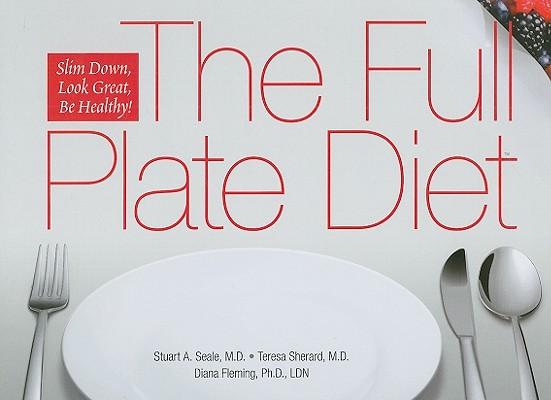 The Full Plate Diet: Slim Down, Look Great, Be Healthy!