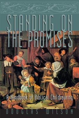 Standing on the Promises: A Handbook of Biblical Childrearing