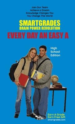 EVERY DAY AN EASY A Study Skills (High School Edition) SMARTGRADES BRAIN POWER REVOLUTION: Student Tested! Teacher Approved! Parent Favorite! 5 Star R