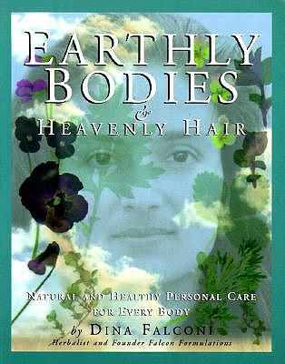 Earthly Bodies & Heavenly Hair: Natural and Healthy Bodycare for Every Body