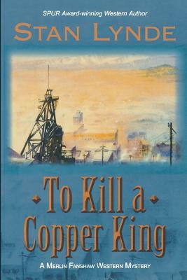 To Kill a Copper King: A Merlin Fanshaw Western Mystery