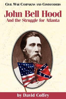 John Bell Hood: And the Struggle for Atlanta