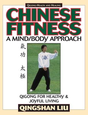 Chinese Fitness: A Mind/Body Approach-Qigong for Healthy and Joyful Living