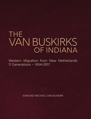 The Van Buskirks of Indiana: Western Migration from New Netherlands, 11 Generations- 1654-2017