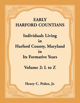 Early Harford Countians, Volume 2, L to Z: Individuals Living in Harford County, Maryland in its Formative Years