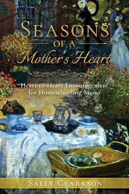 Season's of a Mother's Heart: Heart-to-Heart Encouragement for Homeschooling Moms