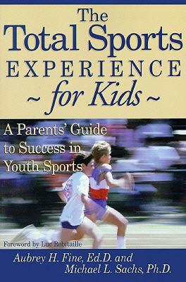 The Total Sports Experience for Kids: A Parent's Guide for Success in Youth Sports