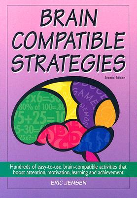 Brain-Compatible Strategies: Hundreds of Easy-To-Use, Brain-Compatible Activities That Boost Attention, Motivation, Learning and Achievement