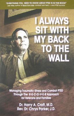 I Always Sit with My Back to the Wall: Managing Traumatic Stress and Combat Ptsd Through the R-E-C-O-V-E-R Approach for Veterans and Families