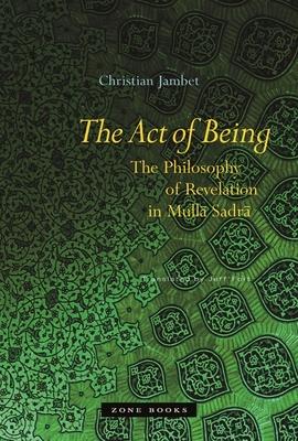 The Act of Being: The Philosophy of Revelation in Mull&#257; Sadr&#257;