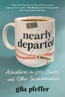 Nearly Departed: Adventures in Loss, Cancer, and Other Inconveniences