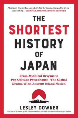 The Shortest History of Japan: From Mythical Origins to Pop Culture Powerhouse - The Global Drama of an Ancient Island Nation