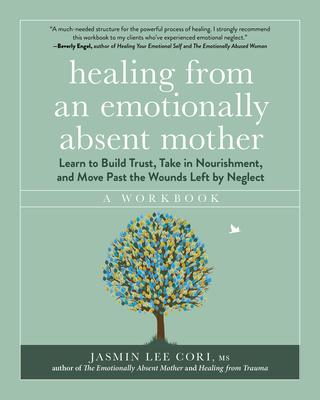 Healing from an Emotionally Absent Mother: Learn to Build Trust, Take in Nourishment, and Move Past the Wounds Left by Neglect - A Workbook Subscription